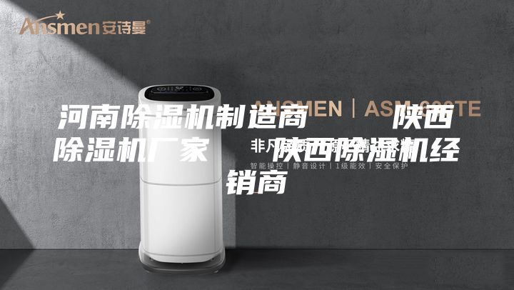河南除湿机制造商    陕西除湿机厂家   陕西除湿机经销商