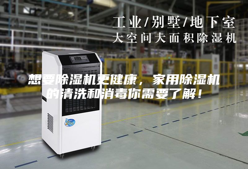 想要除湿机更健康，家用除湿机的清洗和消毒你需要了解！