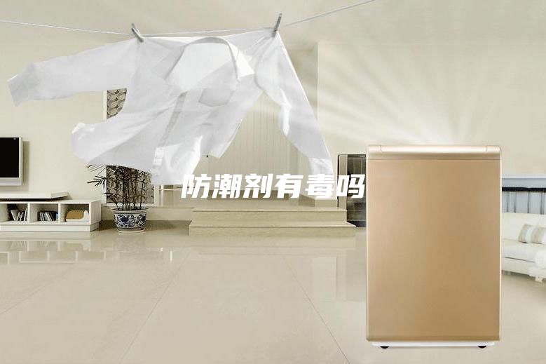 防潮剂有毒吗