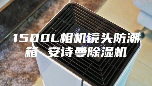 1500L相机镜头防潮箱 安诗曼除湿机