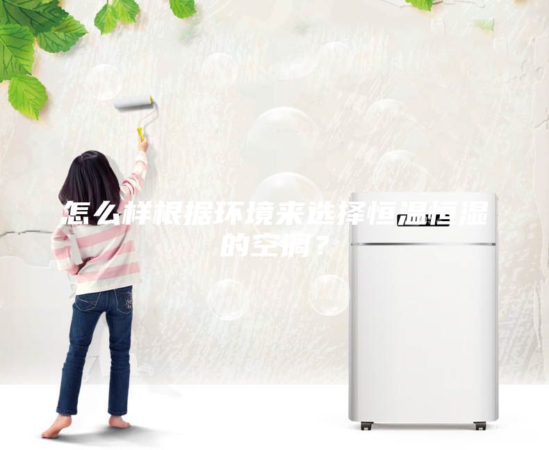 怎么样根据环境来选择恒温恒湿的空调？
