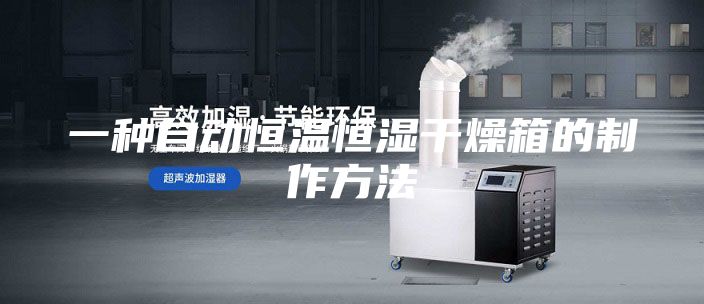 一种自动恒温恒湿干燥箱的制作方法