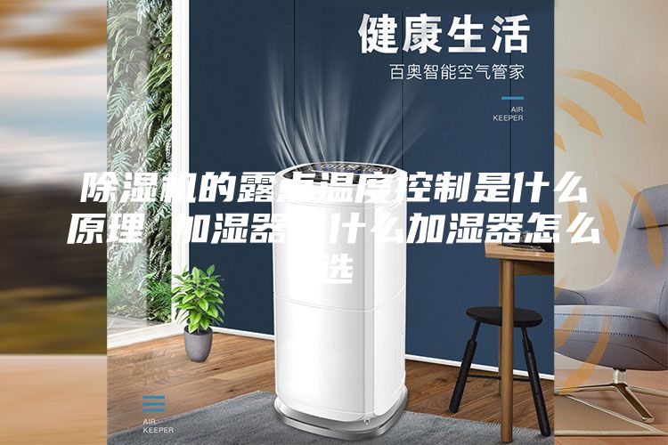 除湿机的露点温度控制是什么原理 加湿器是什么加湿器怎么选
