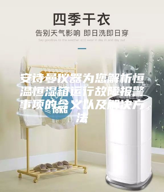 安诗曼仪器为您解析恒温恒湿箱运行故障报警事项的含义以及解决方法