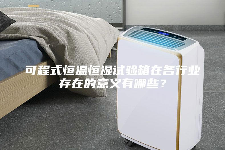 可程式恒温恒湿试验箱在各行业存在的意义有哪些？