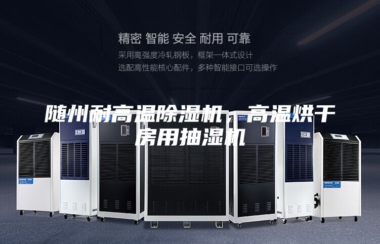 随州耐高温除湿机，高温烘干房用抽湿机