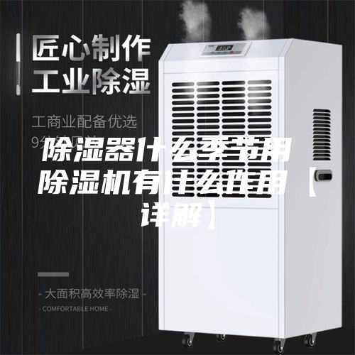 除湿器什么季节用 除湿机有什么作用【详解】