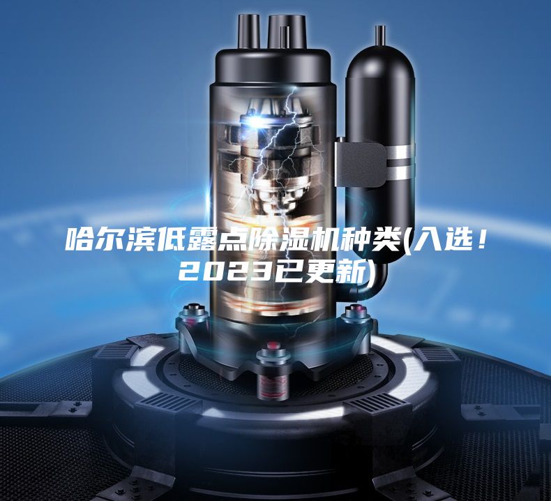 哈尔滨低露点除湿机种类(入选！2023已更新)
