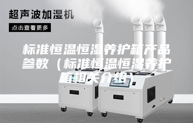 标准恒温恒湿养护箱产品参数（标准恒温恒湿养护箱相关介绍）