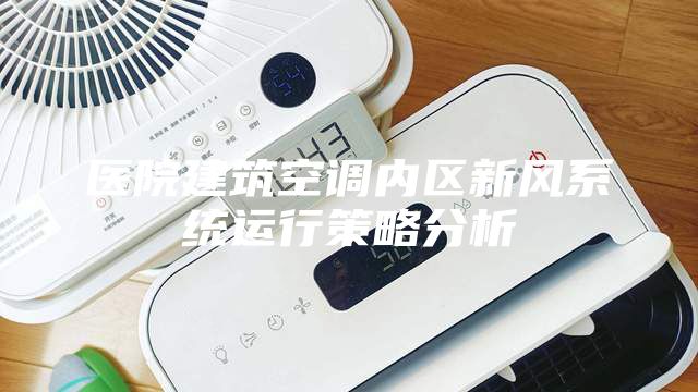 医院建筑空调内区新风系统运行策略分析