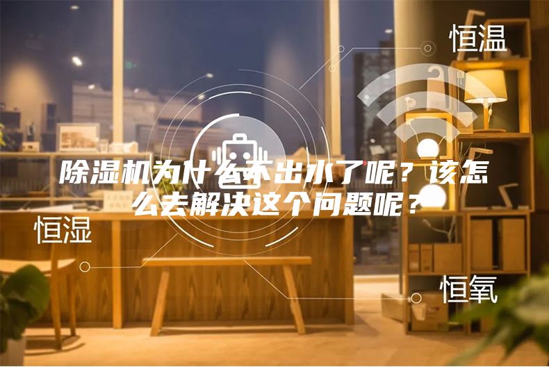 除湿机为什么不出水了呢？该怎么去解决这个问题呢？