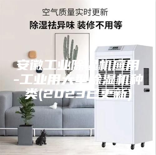 安徽工业除湿机应用-工业用大型除湿机种类(2023已更新)