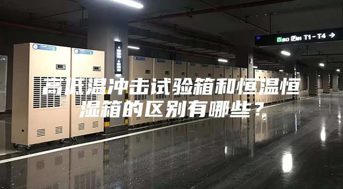 高低温冲击试验箱和恒温恒湿箱的区别有哪些？