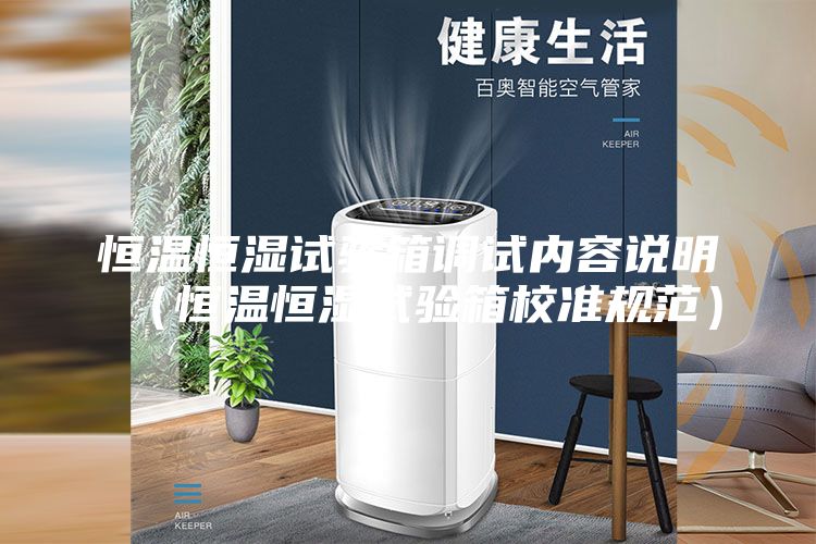恒温恒湿试验箱调试内容说明（恒温恒湿试验箱校准规范）