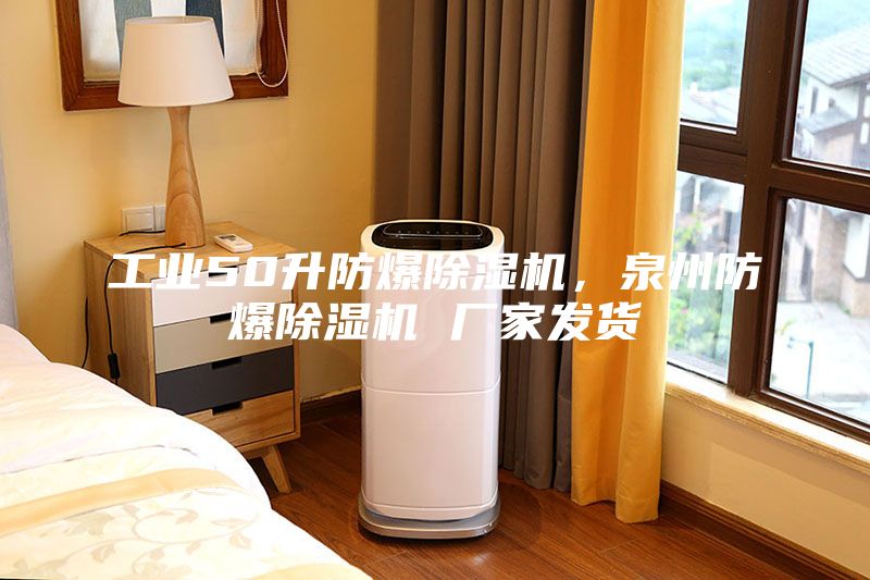 工业50升防爆除湿机，泉州防爆除湿机 厂家发货