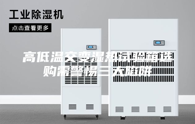 高低温交变湿热试验箱选购需警惕三大陷阱