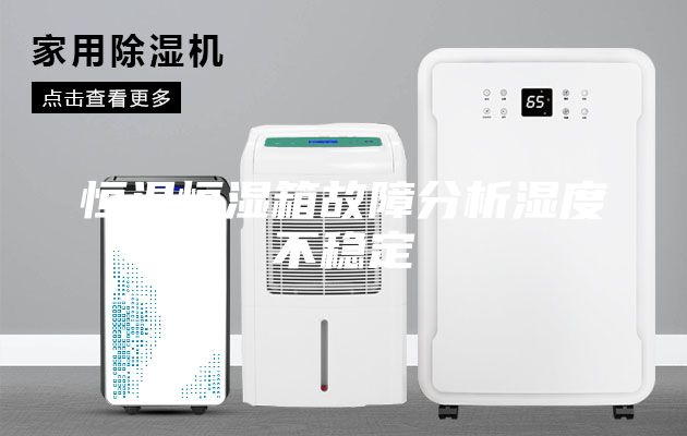 恒温恒湿箱故障分析湿度不稳定