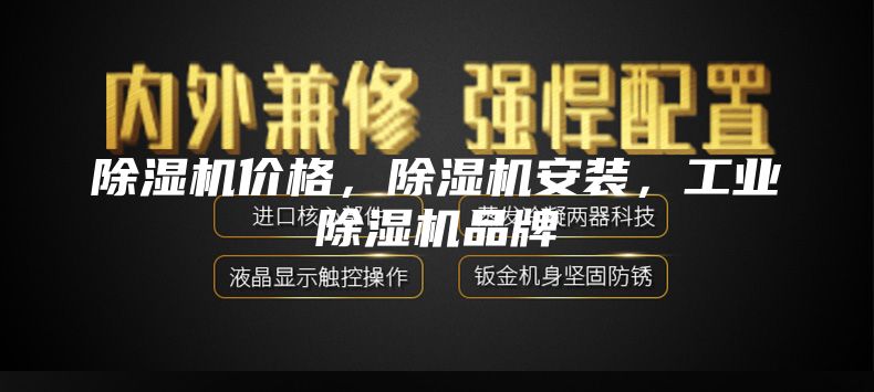除湿机价格，除湿机安装，工业除湿机品牌