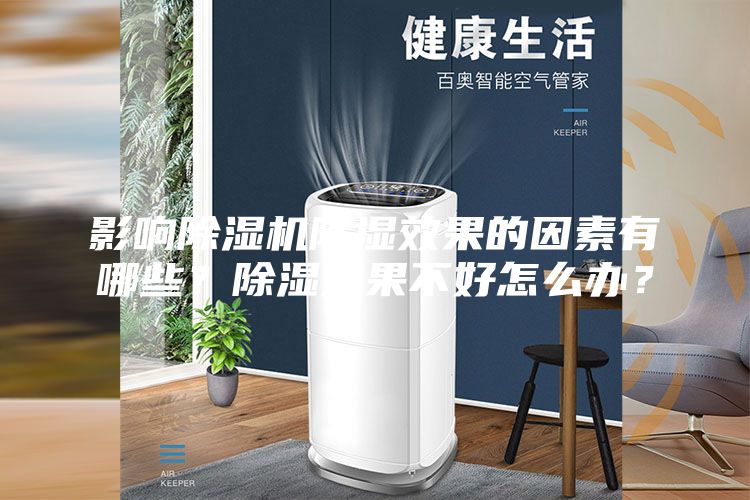 影响除湿机除湿效果的因素有哪些？除湿效果不好怎么办？