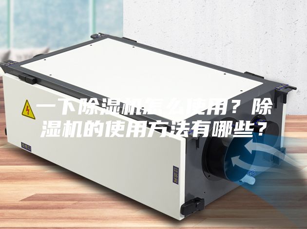 一下除湿机怎么使用？除湿机的使用方法有哪些？