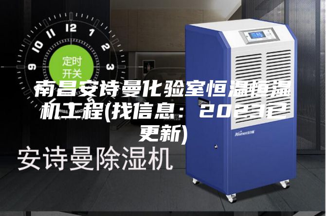 南昌安诗曼化验室恒温恒湿机工程(找信息：2023已更新)