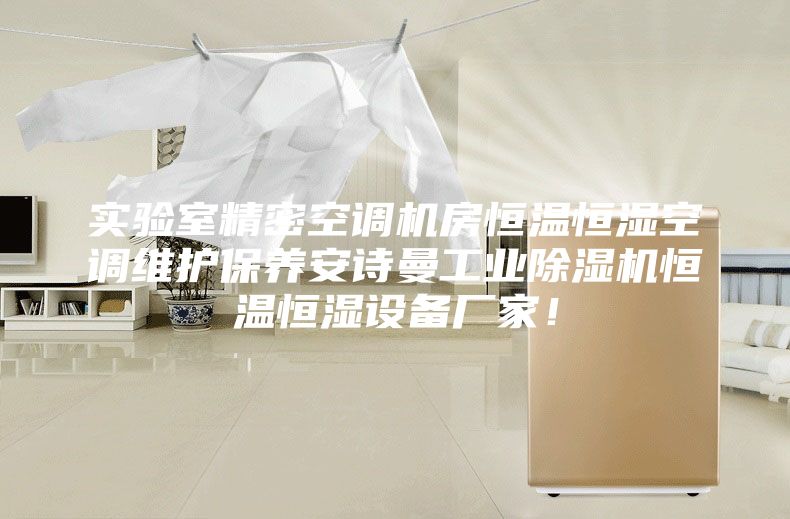 实验室精密空调机房恒温恒湿空调维护保养安诗曼工业除湿机恒温恒湿设备厂家！