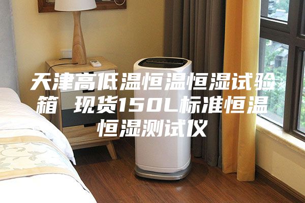 天津高低温恒温恒湿试验箱 现货150L标准恒温恒湿测试仪