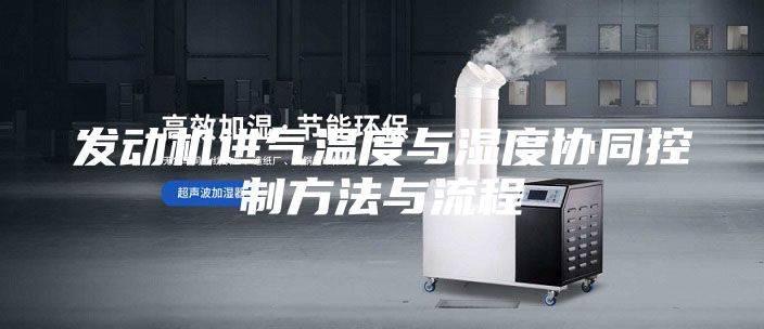 发动机进气温度与湿度协同控制方法与流程