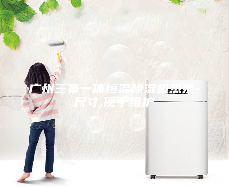 广州三集一体恒温除湿机热泵-尺寸,便于维护