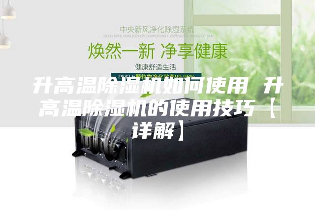 升高温除湿机如何使用 升高温除湿机的使用技巧【详解】