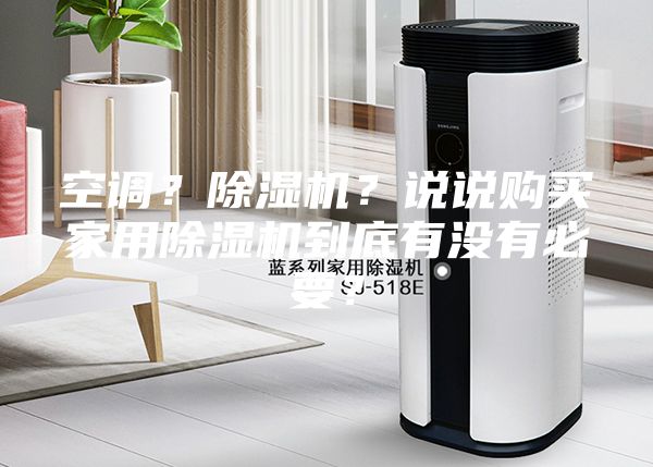 空调？除湿机？说说购买家用除湿机到底有没有必要？