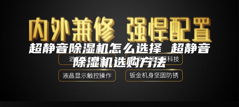 超静音除湿机怎么选择 超静音除湿机选购方法