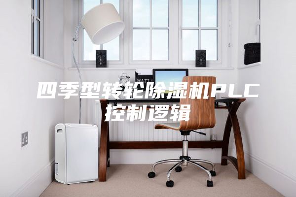 四季型转轮除湿机PLC控制逻辑