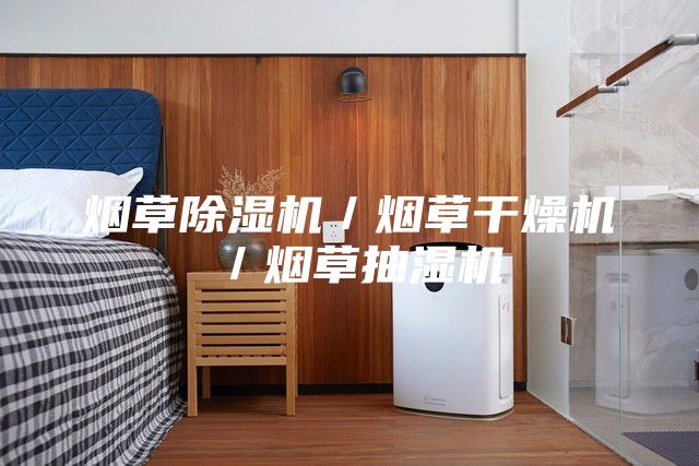 烟草除湿机／烟草干燥机／烟草抽湿机