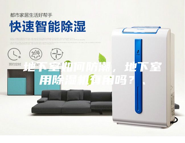 地下室如何防潮，地下室用除湿机有用吗？、