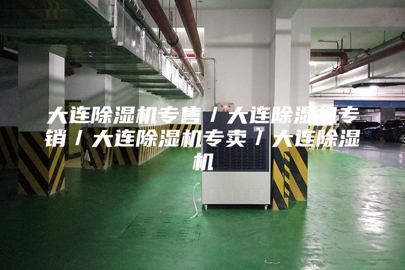 大连除湿机专售／大连除湿机专销／大连除湿机专卖／大连除湿机