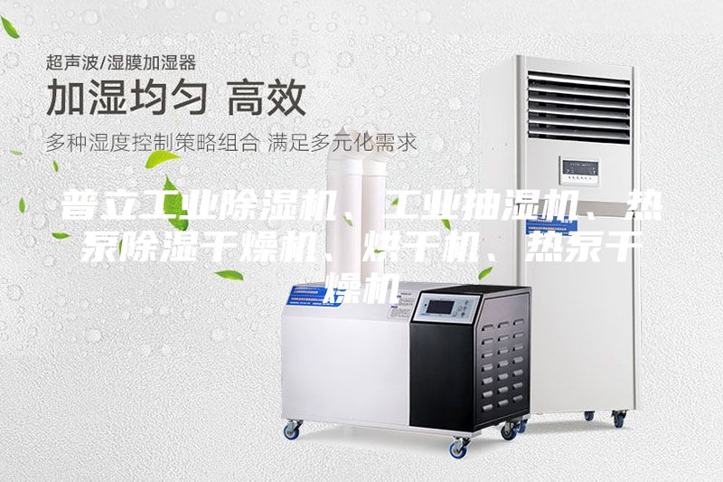 普立工业除湿机、工业抽湿机、热泵除湿干燥机、烘干机、热泵干燥机