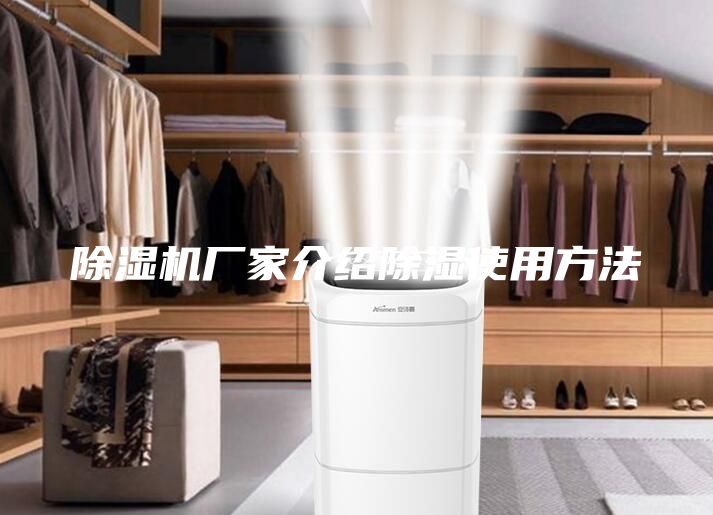 除湿机厂家介绍除湿使用方法