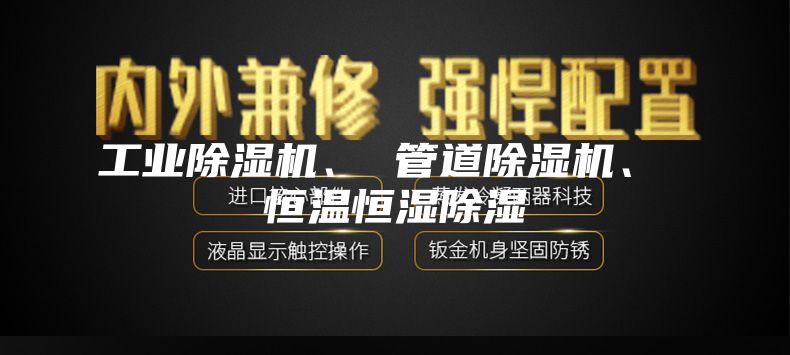 工业除湿机、 管道除湿机、 恒温恒湿除湿