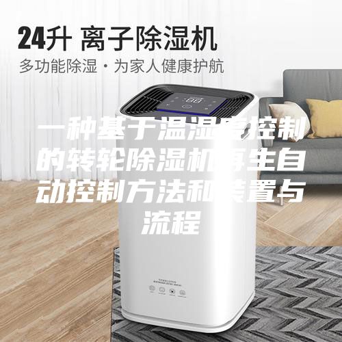 一种基于温湿度控制的转轮除湿机再生自动控制方法和装置与流程