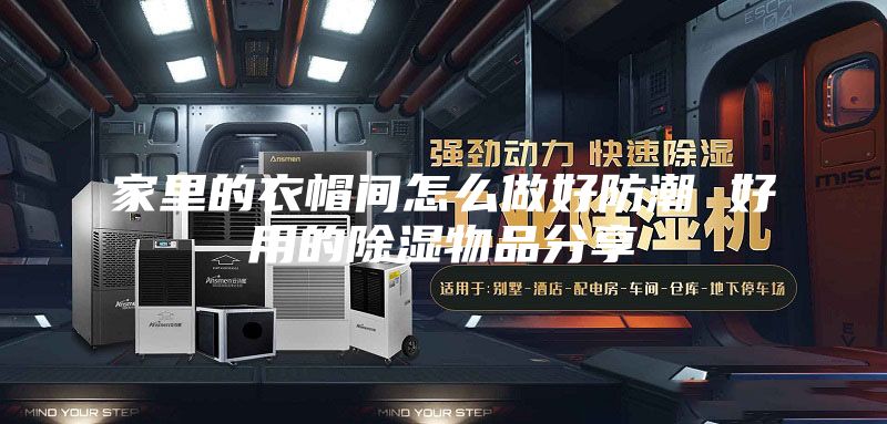 家里的衣帽间怎么做好防潮 好用的除湿物品分享