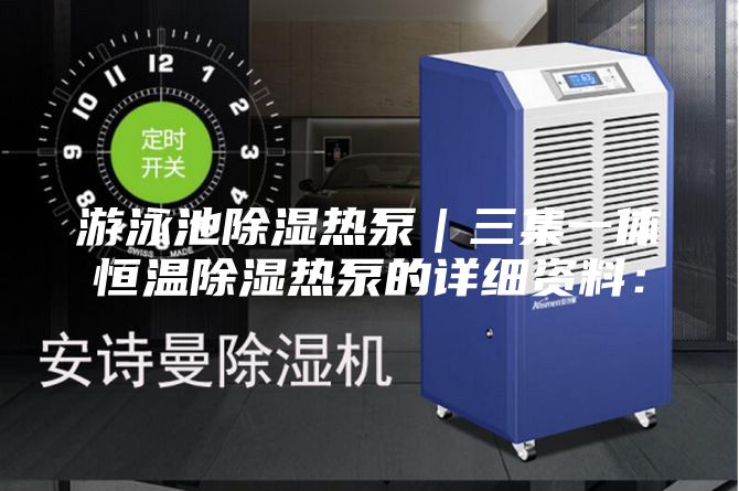 游泳池除湿热泵｜三集一体恒温除湿热泵的详细资料：