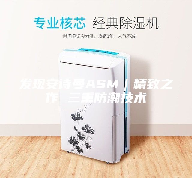 发现安诗曼ASM｜精致之作 三重防潮技术