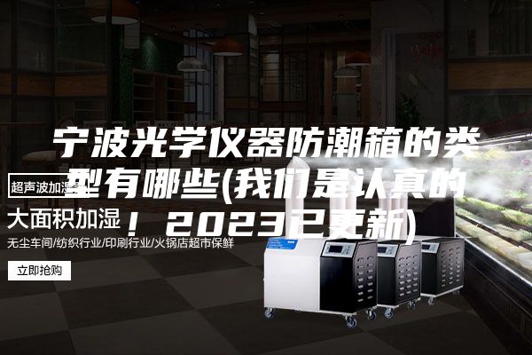 宁波光学仪器防潮箱的类型有哪些(我们是认真的！2023已更新)