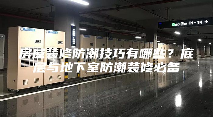 房屋装修防潮技巧有哪些？底层与地下室防潮装修必备
