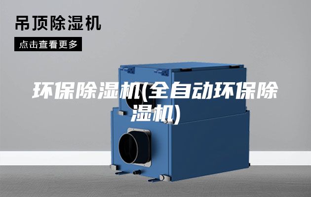 环保除湿机(全自动环保除湿机)