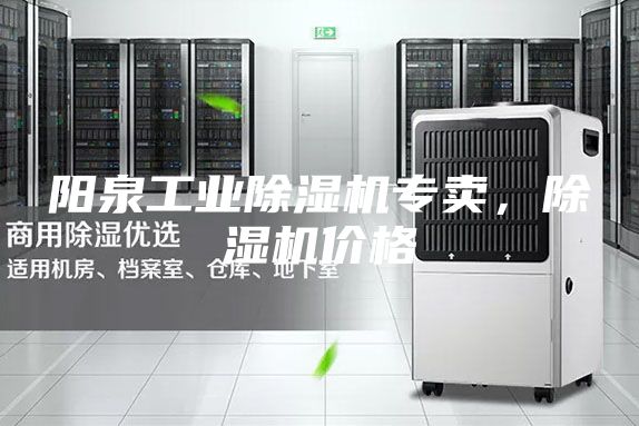 阳泉工业除湿机专卖，除湿机价格