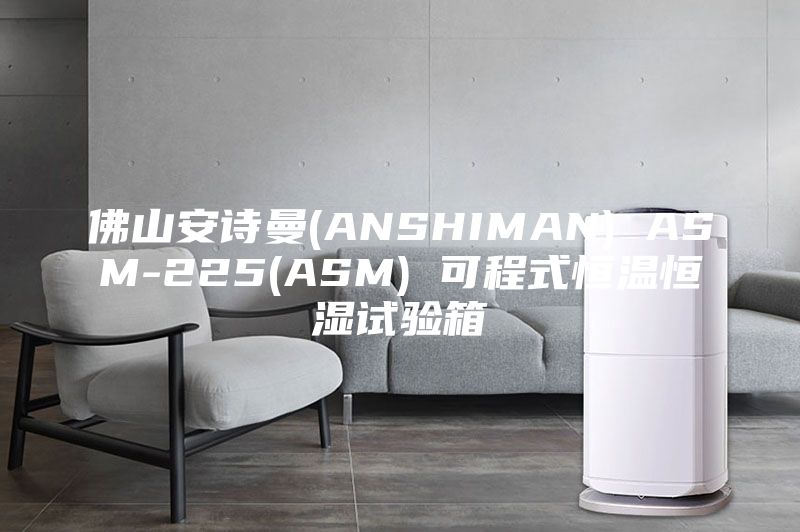 佛山安诗曼(ANSHIMAN) ASM-225(ASM) 可程式恒温恒湿试验箱