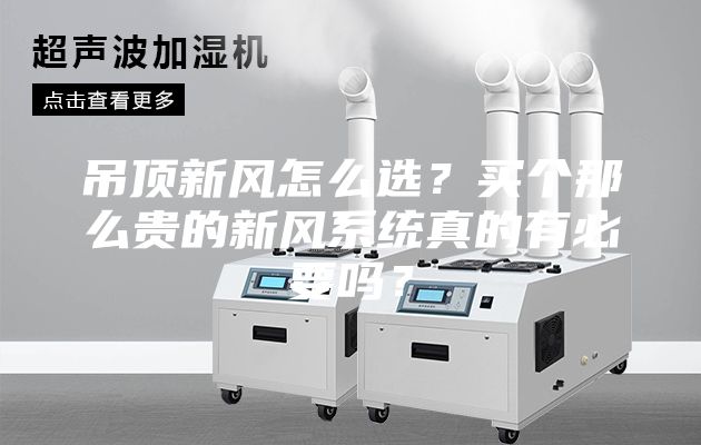 吊顶新风怎么选？买个那么贵的新风系统真的有必要吗？