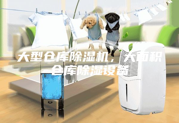 大型仓库除湿机，大面积仓库除湿设备